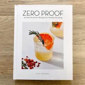 Zero Proof: 90 Non-Alcoholic Recipes for Mindful Drinking
